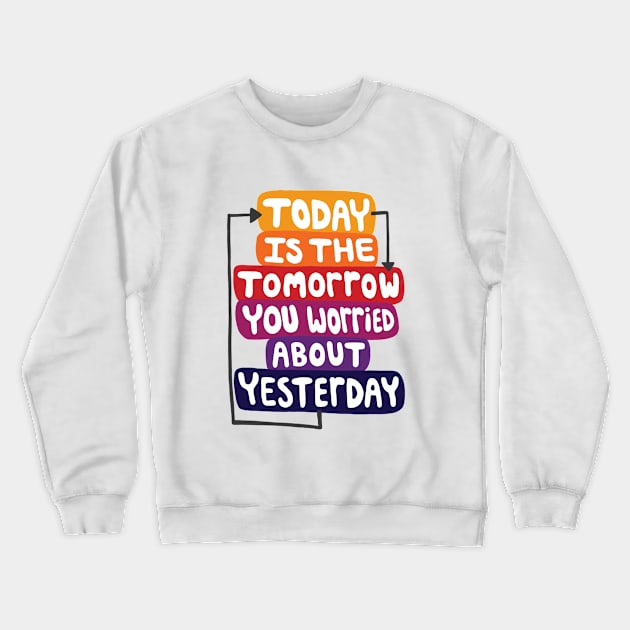 Today is the Tomorrow Quote Crewneck Sweatshirt by maboles